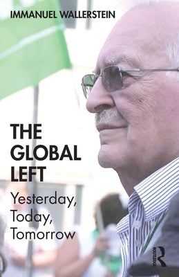 The Global Left: Yesterday, Today, Tomorrow by Wallerstein, Immanuel