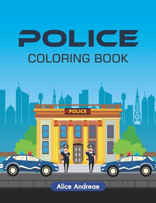 Police Coloring Book: An Adult Coloring Book with Fun, Easy, and Relaxing Coloring Pages Book for Kids Ages 2-4, 4-8 by Andreae, Alice