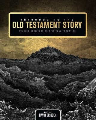 Introducing the Old Testament Story: Reading Scripture as Spiritual Formation by Brisben, David