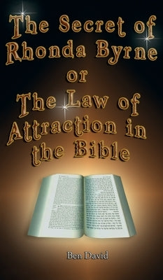 The Secret of Rhonda Byrne or the Law of Attraction in the Bible by David, Ben