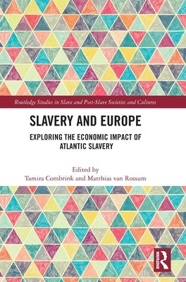 Slavery and Europe: Exploring the Economic Impact of Atlantic Slavery by Combrink, Tamira