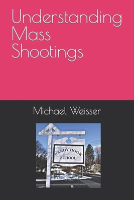 Understanding Mass Shootings by Weisser, Michael