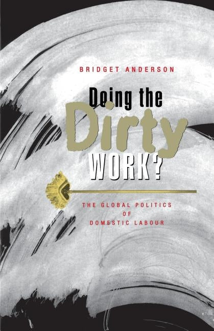 Doing the Dirty Work?: The Global Politics of Domestic Labour by Anderson, Bridget