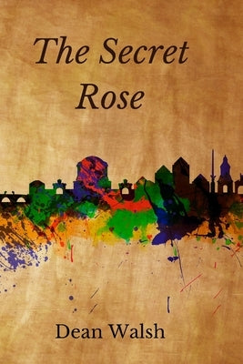 The Secret Rose by Walsh, Dean