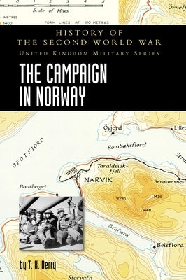 The Campaign in Norway: History of the Second World War: United Kingdom Military Series: Official Campaign History by Derry, T. H.