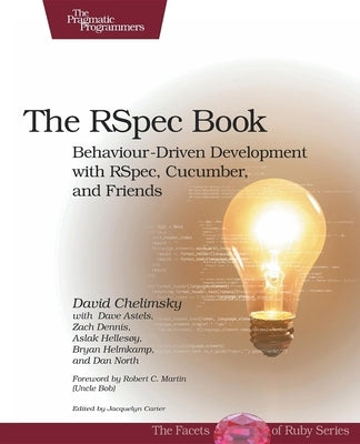 The Rspec Book: Behaviour Driven Development with Rspec, Cucumber, and Friends by Chelimsky, David