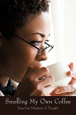 Smelling My Own Coffee: Sixty-Five Moments of Thought by Samuels, Carol