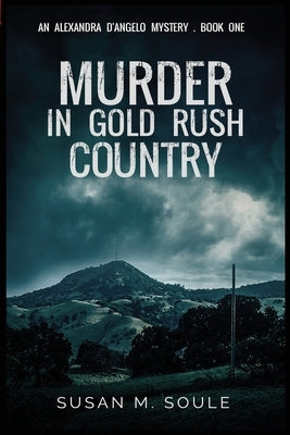 Murder in Gold Rush Country: An Alexandra D'Angelo Mystery by Soule, Susan M.