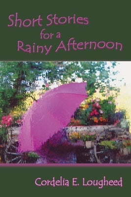 Short Stories for a Rainy Afternoon by Lougheed, Cordelia E.
