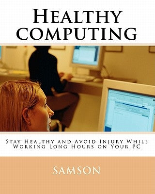 Healthy computing: Stay Healthy and Avoid Injury While Working Long Hours On Your PC by Samson