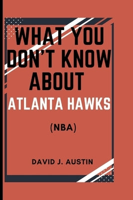What You Don't Know about Atlanta Hawks (Nba) by J. Austin, David