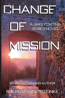 Change of Mission: A Jake Fortina Series Novel by Steinke, Ralph R. Rick