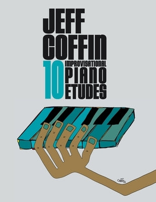 10 Improvisational Piano Etudes by Coffin, Jeff S.