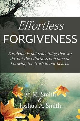 Effortless Forgiveness by Smith, Joshua a.