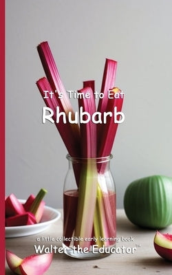 It's Time to Eat Rhubarb by Walter the Educator