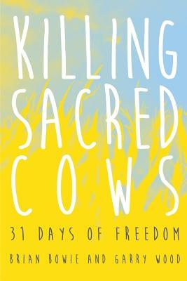 Killing Sacred Cows: 31 Days of Freedom by Wood, Garry
