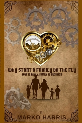 Why Start A Family On The? Family Is Business and Love Is Law! by Harris, Marko
