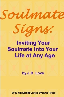 Soulmate Signs: Inviting Your Soulmate Into Your Life at Any Age by Love, J. B.