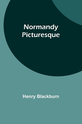 Normandy Picturesque by Blackburn, Henry