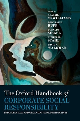 The Oxford Handbook of Corporate Social Responsibility: Psychological and Organizational Perspectives by McWilliams, Abagail