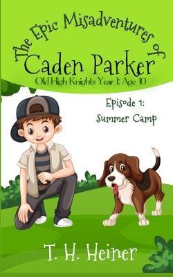 Episode 1: Summer Camp: The Epic Misadventures of Caden Parker by Heiner, T. H.