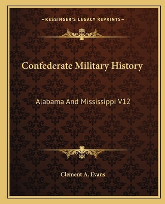 Confederate Military History: Alabama and Mississippi V12 by Evans, Clement a.