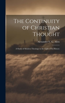 The Continuity of Christian Thought: A Study of Modern Theology in the Light of Its History by Alexander V G (Alexander Viets Gris
