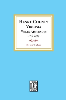 Henry County, Virginia Will Abstracts, 1777-1820 by Adams, Lela
