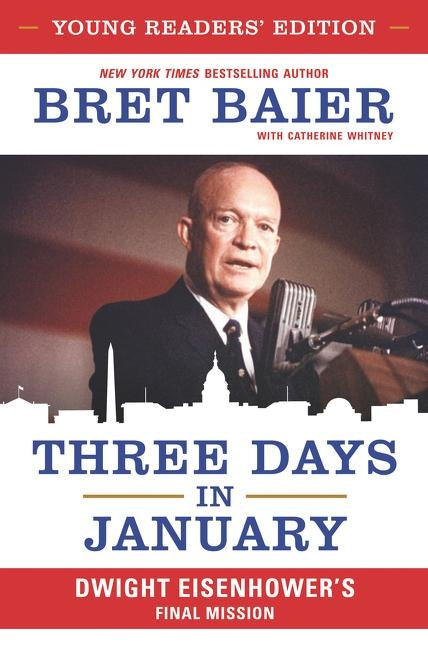 Three Days in January: Dwight Eisenhower's Final Mission by Baier, Bret