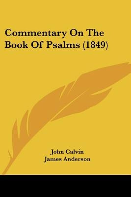 Commentary On The Book Of Psalms (1849) by Calvin, John
