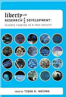 Liberty and Research and Development: Science Funding in a Free Society by Machan, Tibor R.