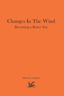 Changes In The Wind: Becoming a Better You by Latimer, Mason Edward