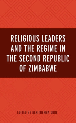 Religious Leaders and the Regime in the Second Republic of Zimbabwe by Dube, Bekithemba