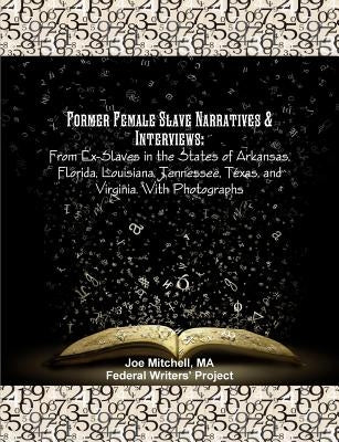 Former Female Slave Narratives & Interviews: From Ex-Slaves in the States of Arkansas, Florida, Louisiana, Tennessee, Texas, and Virginia. With Photog by Mitchell, Ma Joe