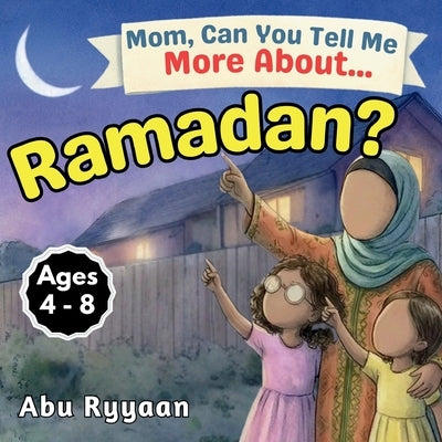 Mom, Can You Tell Me More About... Ramadan?: A Children's Picture Book about Fasting, Taqwa, and Moonlit Hearts in the Month of the Quran (5 Pillars o by Ryyaan, Abu