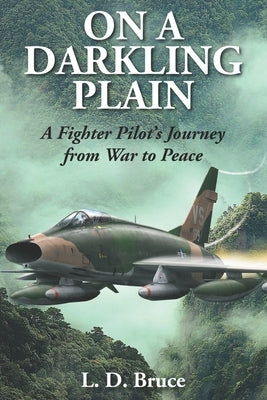 On a Darkling Plain: A Fighter Pilot's Journey from War to Peace by Bruce, L. D.