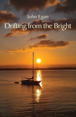 Drifting from the Bright: New and selected poems by Egan, John
