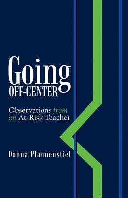 Going Off-Center: Observations from an At-Risk Teacher by Pfannenstiel, Donna