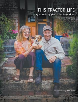 This Tractor Life: A memoir of food, wine and woofers at Oranje Tractor Farm by Lincoln, Pamela Jane