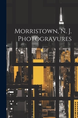 Morristown, N. J. Photogravures by Anonymous