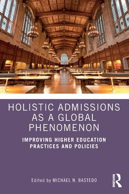 Holistic Admissions as a Global Phenomenon: Improving Higher Education Practices and Policies by Bastedo, Michael N.