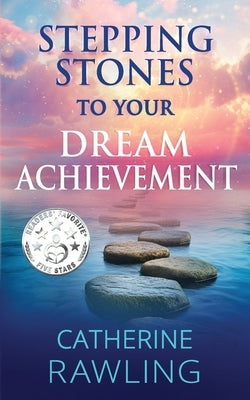 Stepping Stones to Your Dream Achievement by Rawling, Catherine