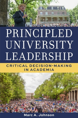 Principled University Leadership: Critical Decision-Making in Academia by Johnson, Marc a.