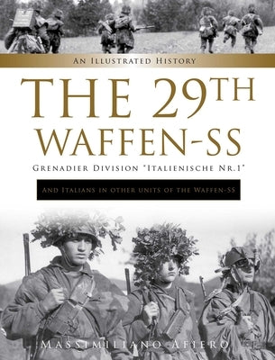 The 29th Waffen-SS Grenadier Division Italienische Nr.1: And Italians in Other Units of the Waffen-SS: An Illustrated History by Afiero, Massimiliano