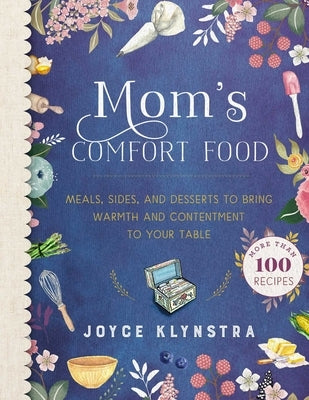 Mom's Comfort Food: Meals, Sides, and Desserts to Bring Warmth and Contentment to Your Table by Klynstra, Joyce
