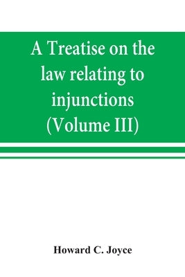 A treatise on the law relating to injunctions (Volume III) by C. Joyce, Howard
