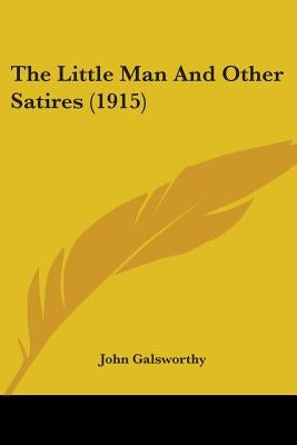 The Little Man and Other Satires (1915) by Galsworthy, John