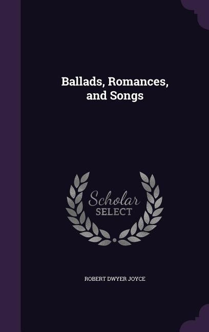 Ballads, Romances, and Songs by Joyce, Robert Dwyer