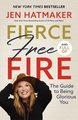 Fierce, Free, and Full of Fire: The Guide to Being Glorious You by Hatmaker, Jen