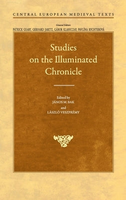 Studies on the Illuminated Chronicle by Bak, János M.